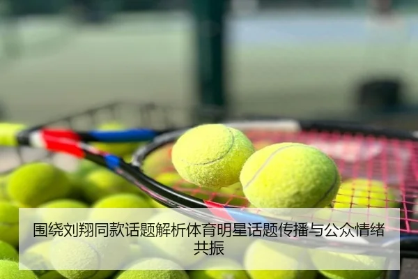 围绕刘翔同款话题解析体育明星话题传播与公众情绪共振