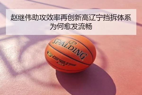 赵继伟助攻效率再创新高辽宁挡拆体系为何愈发流畅
