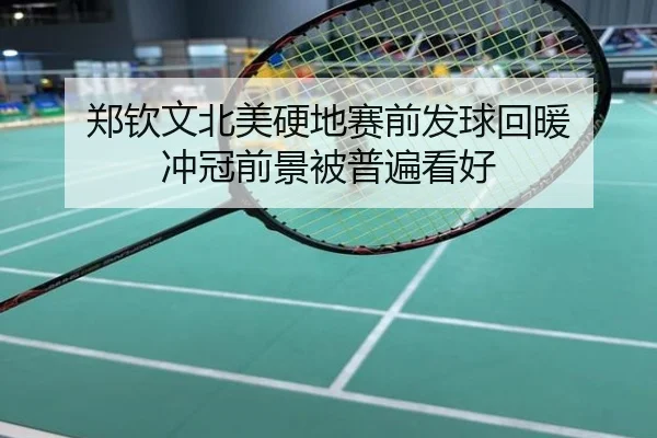 郑钦文北美硬地赛前发球回暖 冲冠前景被普遍看好